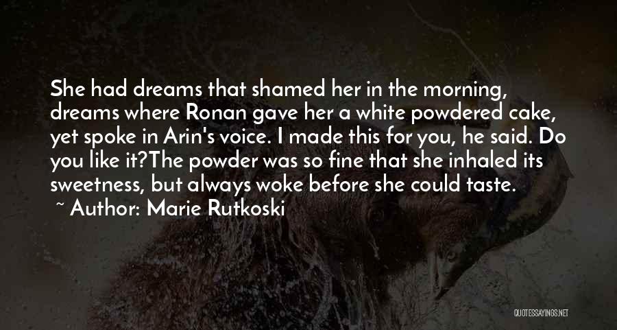 Marie Rutkoski Quotes: She Had Dreams That Shamed Her In The Morning, Dreams Where Ronan Gave Her A White Powdered Cake, Yet Spoke