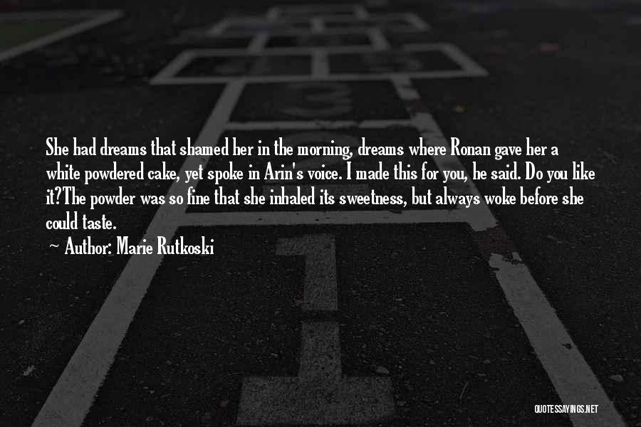 Marie Rutkoski Quotes: She Had Dreams That Shamed Her In The Morning, Dreams Where Ronan Gave Her A White Powdered Cake, Yet Spoke