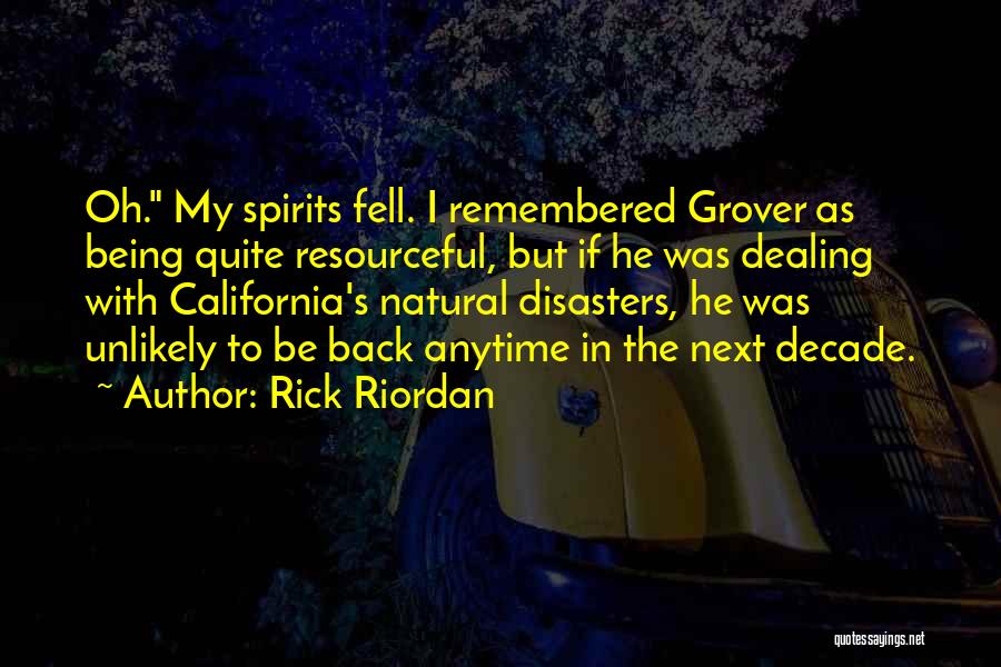 Rick Riordan Quotes: Oh. My Spirits Fell. I Remembered Grover As Being Quite Resourceful, But If He Was Dealing With California's Natural Disasters,