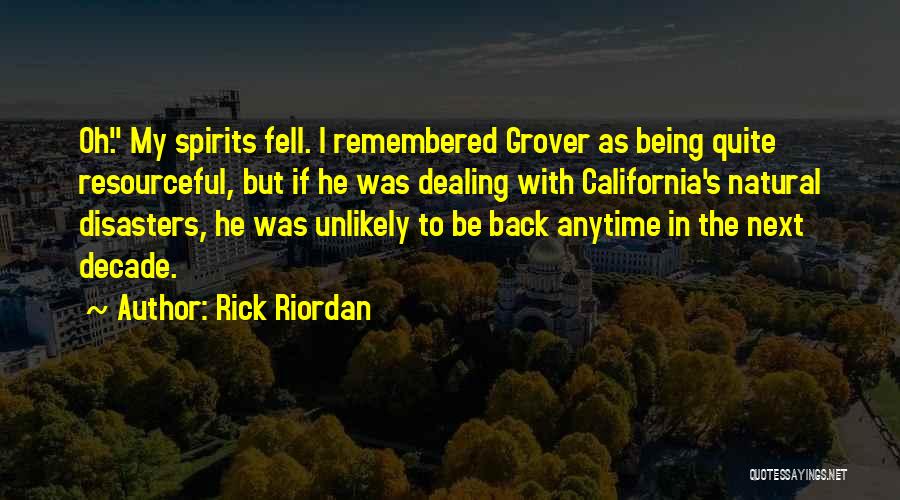 Rick Riordan Quotes: Oh. My Spirits Fell. I Remembered Grover As Being Quite Resourceful, But If He Was Dealing With California's Natural Disasters,