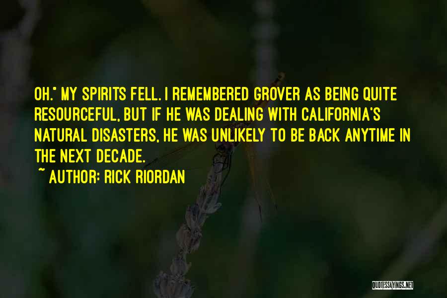 Rick Riordan Quotes: Oh. My Spirits Fell. I Remembered Grover As Being Quite Resourceful, But If He Was Dealing With California's Natural Disasters,