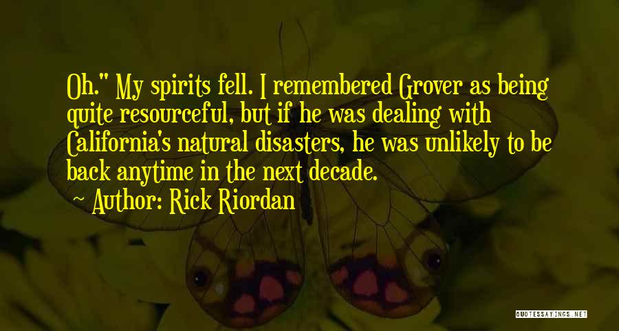 Rick Riordan Quotes: Oh. My Spirits Fell. I Remembered Grover As Being Quite Resourceful, But If He Was Dealing With California's Natural Disasters,