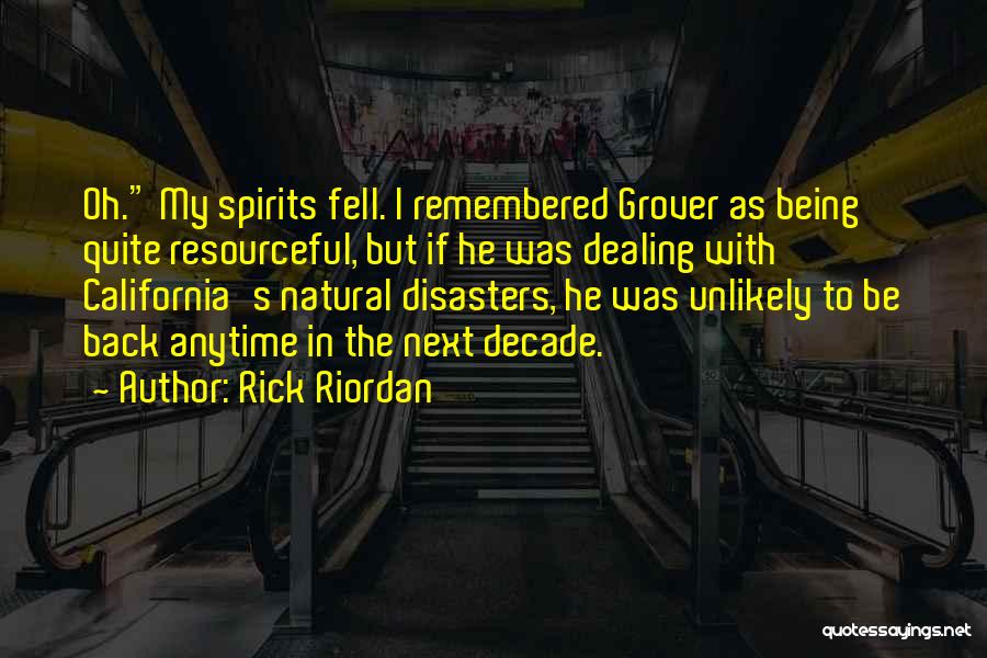 Rick Riordan Quotes: Oh. My Spirits Fell. I Remembered Grover As Being Quite Resourceful, But If He Was Dealing With California's Natural Disasters,