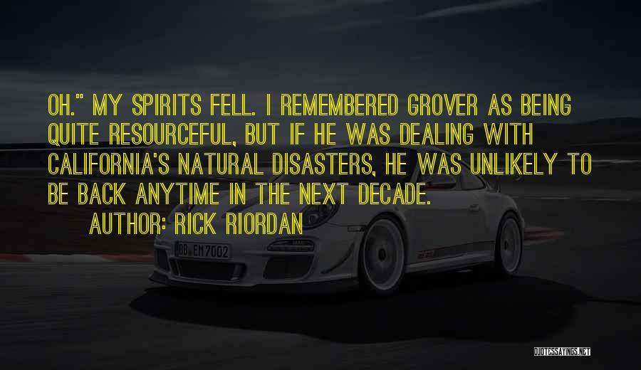 Rick Riordan Quotes: Oh. My Spirits Fell. I Remembered Grover As Being Quite Resourceful, But If He Was Dealing With California's Natural Disasters,