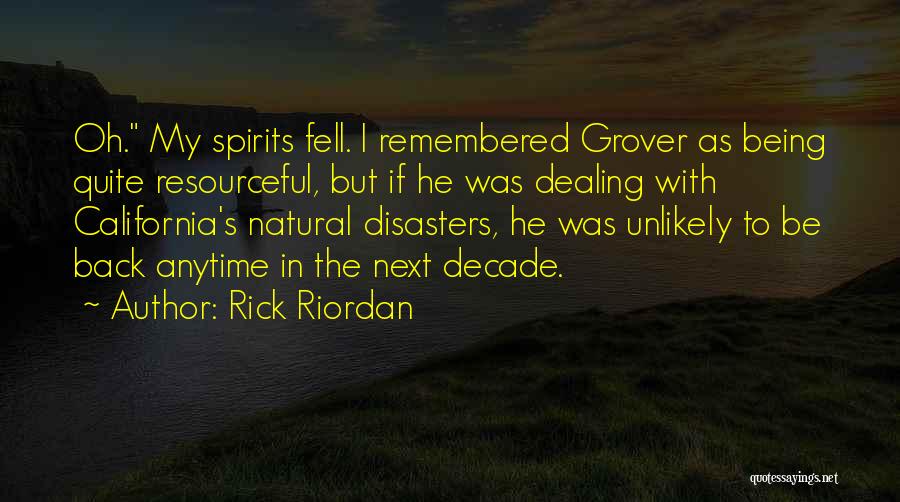 Rick Riordan Quotes: Oh. My Spirits Fell. I Remembered Grover As Being Quite Resourceful, But If He Was Dealing With California's Natural Disasters,