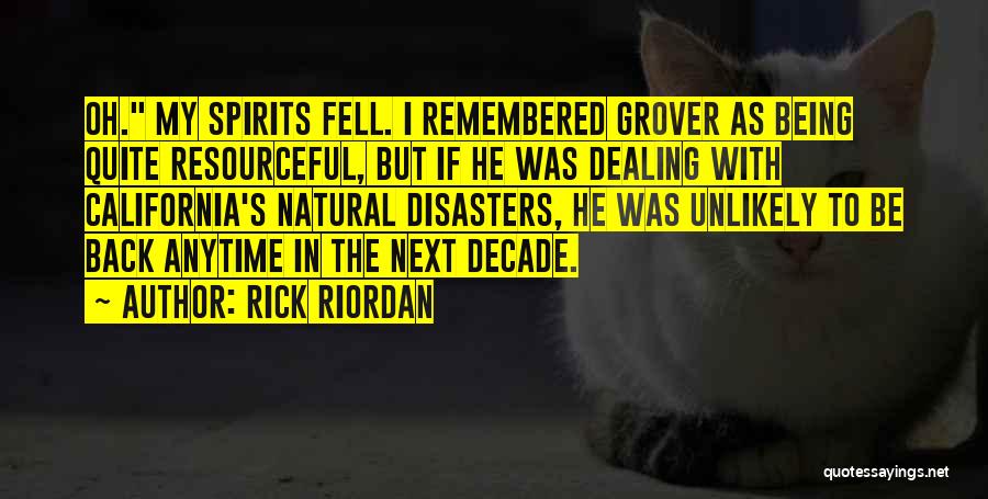 Rick Riordan Quotes: Oh. My Spirits Fell. I Remembered Grover As Being Quite Resourceful, But If He Was Dealing With California's Natural Disasters,