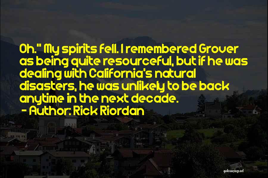 Rick Riordan Quotes: Oh. My Spirits Fell. I Remembered Grover As Being Quite Resourceful, But If He Was Dealing With California's Natural Disasters,