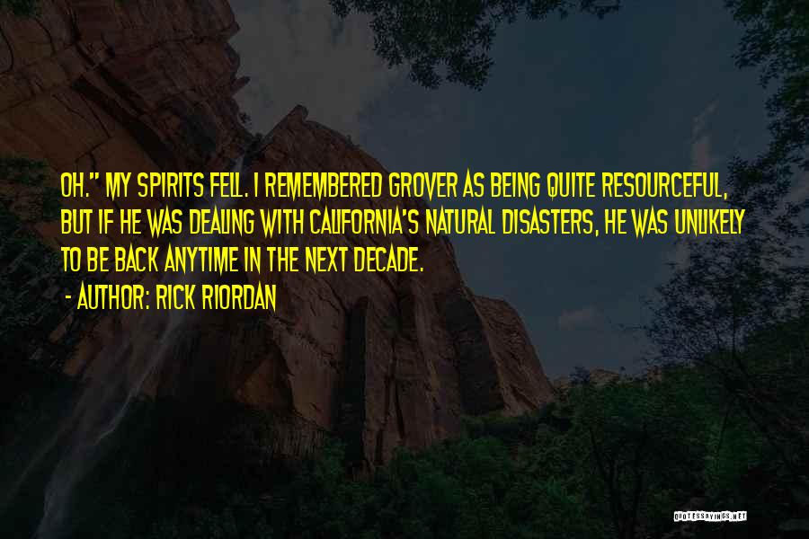 Rick Riordan Quotes: Oh. My Spirits Fell. I Remembered Grover As Being Quite Resourceful, But If He Was Dealing With California's Natural Disasters,