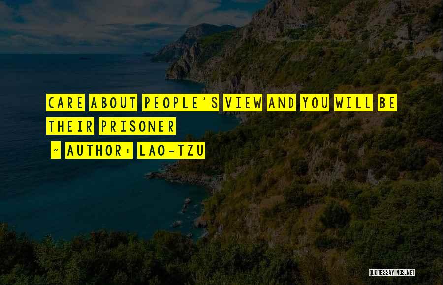 Lao-Tzu Quotes: Care About People's View And You Will Be Their Prisoner