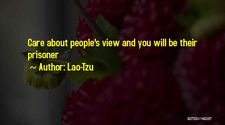Lao-Tzu Quotes: Care About People's View And You Will Be Their Prisoner