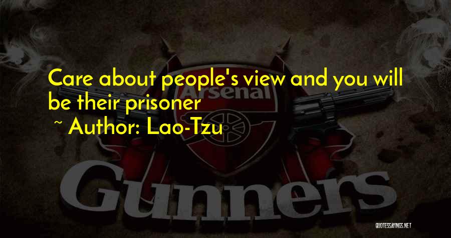 Lao-Tzu Quotes: Care About People's View And You Will Be Their Prisoner