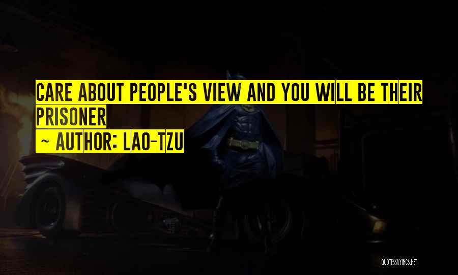 Lao-Tzu Quotes: Care About People's View And You Will Be Their Prisoner