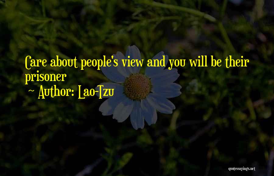 Lao-Tzu Quotes: Care About People's View And You Will Be Their Prisoner