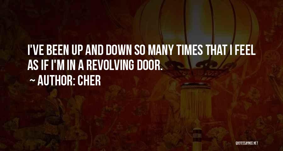 Cher Quotes: I've Been Up And Down So Many Times That I Feel As If I'm In A Revolving Door.