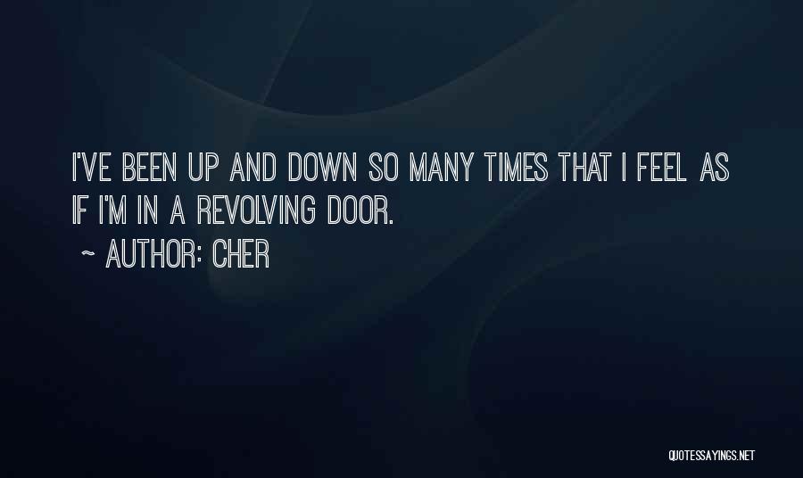 Cher Quotes: I've Been Up And Down So Many Times That I Feel As If I'm In A Revolving Door.