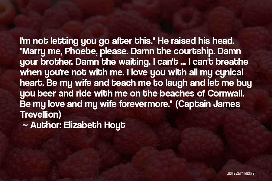 Elizabeth Hoyt Quotes: I'm Not Letting You Go After This. He Raised His Head. Marry Me, Phoebe, Please. Damn The Courtship. Damn Your