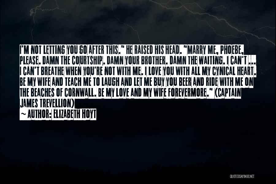 Elizabeth Hoyt Quotes: I'm Not Letting You Go After This. He Raised His Head. Marry Me, Phoebe, Please. Damn The Courtship. Damn Your