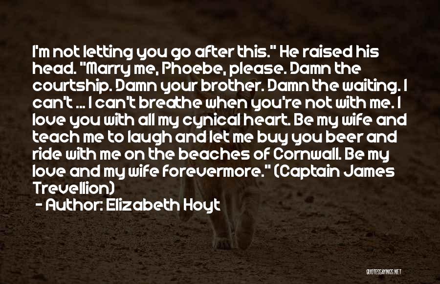 Elizabeth Hoyt Quotes: I'm Not Letting You Go After This. He Raised His Head. Marry Me, Phoebe, Please. Damn The Courtship. Damn Your