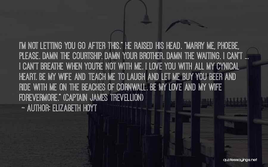 Elizabeth Hoyt Quotes: I'm Not Letting You Go After This. He Raised His Head. Marry Me, Phoebe, Please. Damn The Courtship. Damn Your