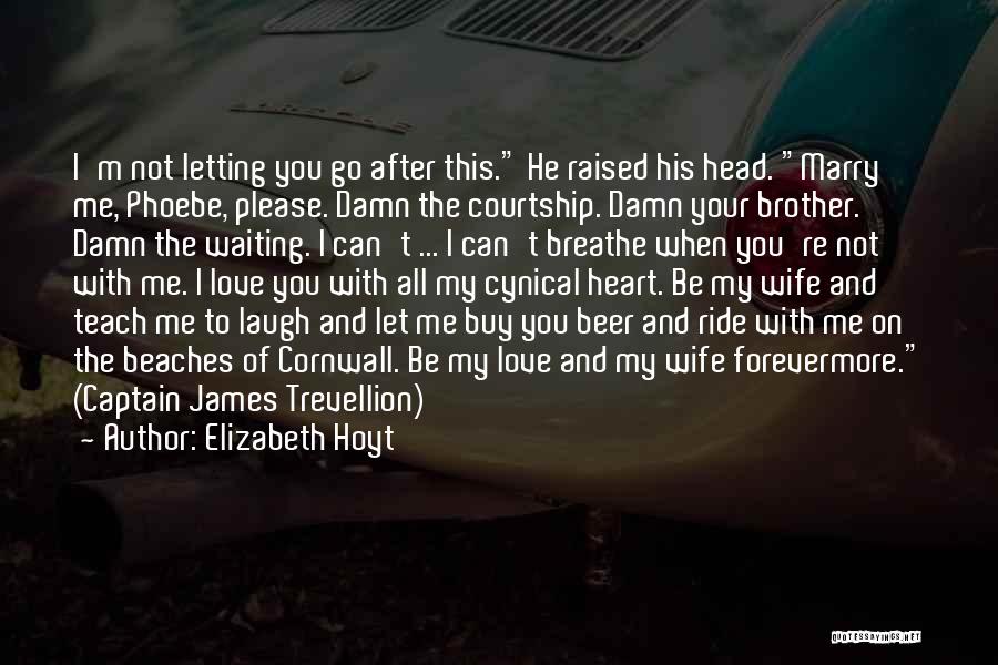 Elizabeth Hoyt Quotes: I'm Not Letting You Go After This. He Raised His Head. Marry Me, Phoebe, Please. Damn The Courtship. Damn Your