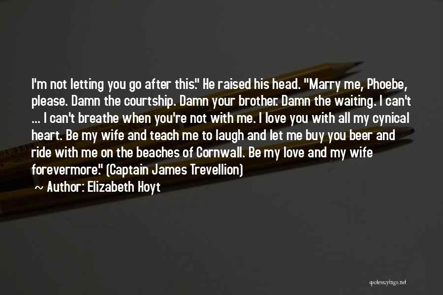 Elizabeth Hoyt Quotes: I'm Not Letting You Go After This. He Raised His Head. Marry Me, Phoebe, Please. Damn The Courtship. Damn Your