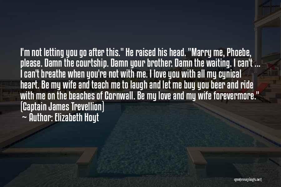 Elizabeth Hoyt Quotes: I'm Not Letting You Go After This. He Raised His Head. Marry Me, Phoebe, Please. Damn The Courtship. Damn Your