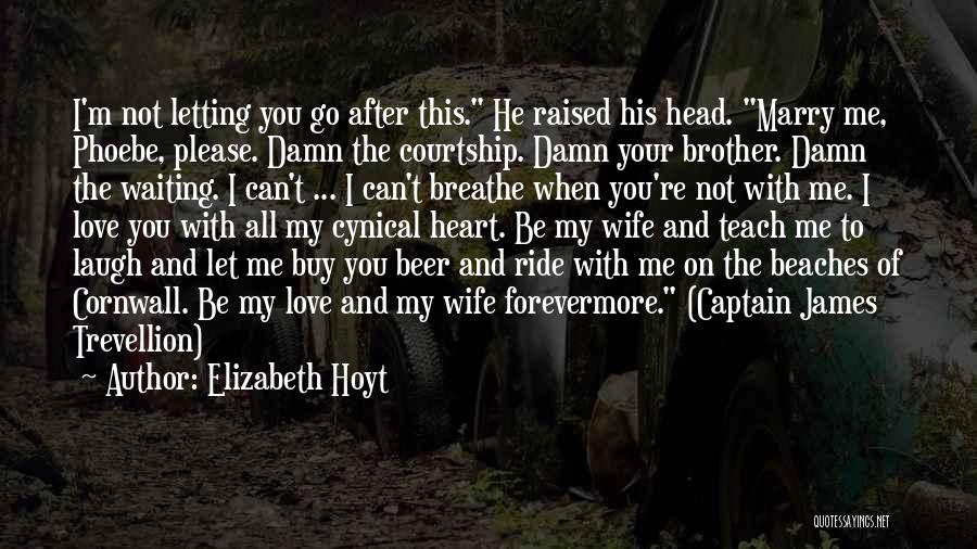 Elizabeth Hoyt Quotes: I'm Not Letting You Go After This. He Raised His Head. Marry Me, Phoebe, Please. Damn The Courtship. Damn Your