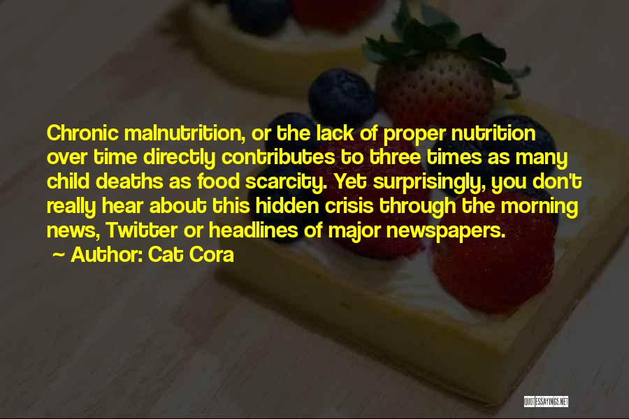 Cat Cora Quotes: Chronic Malnutrition, Or The Lack Of Proper Nutrition Over Time Directly Contributes To Three Times As Many Child Deaths As