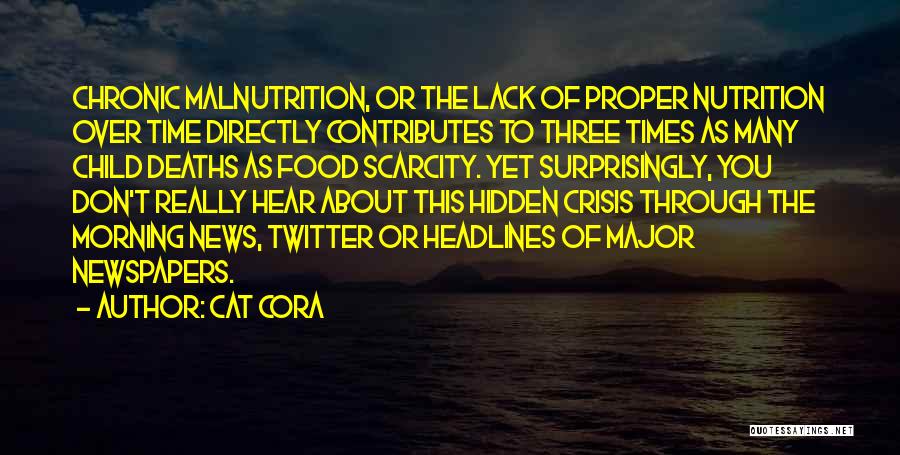 Cat Cora Quotes: Chronic Malnutrition, Or The Lack Of Proper Nutrition Over Time Directly Contributes To Three Times As Many Child Deaths As