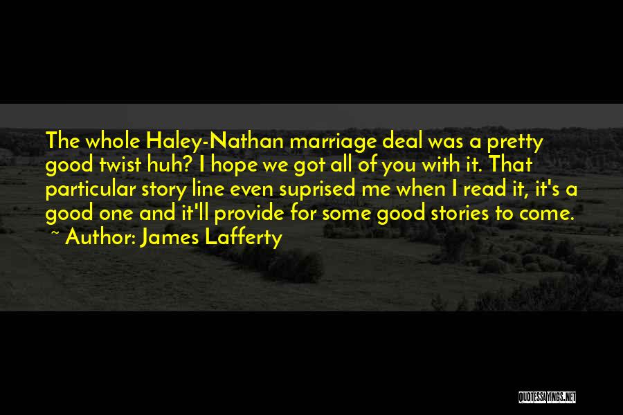 James Lafferty Quotes: The Whole Haley-nathan Marriage Deal Was A Pretty Good Twist Huh? I Hope We Got All Of You With It.