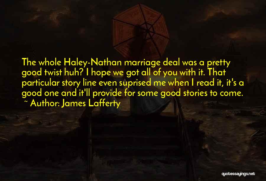 James Lafferty Quotes: The Whole Haley-nathan Marriage Deal Was A Pretty Good Twist Huh? I Hope We Got All Of You With It.