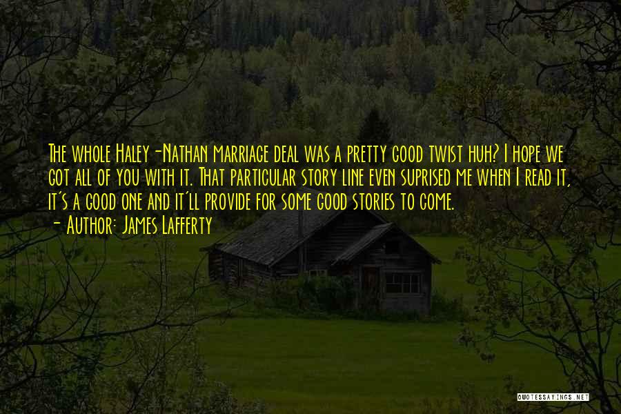 James Lafferty Quotes: The Whole Haley-nathan Marriage Deal Was A Pretty Good Twist Huh? I Hope We Got All Of You With It.