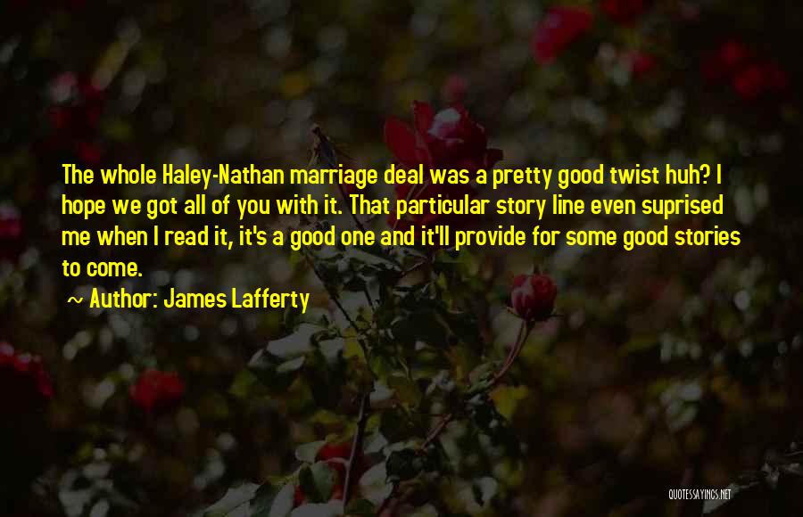 James Lafferty Quotes: The Whole Haley-nathan Marriage Deal Was A Pretty Good Twist Huh? I Hope We Got All Of You With It.