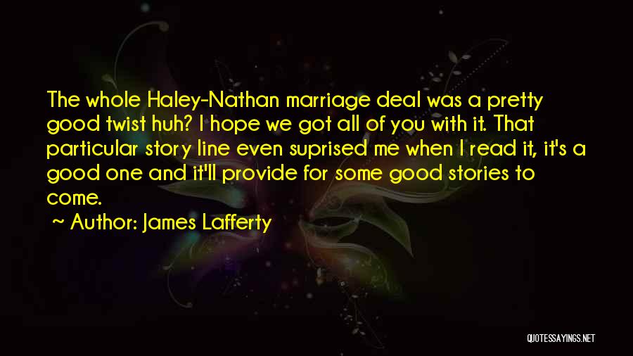 James Lafferty Quotes: The Whole Haley-nathan Marriage Deal Was A Pretty Good Twist Huh? I Hope We Got All Of You With It.