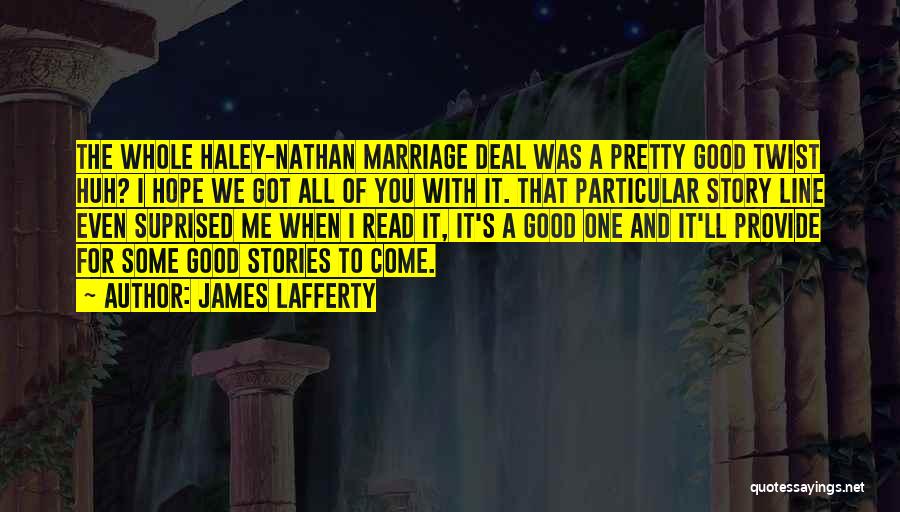 James Lafferty Quotes: The Whole Haley-nathan Marriage Deal Was A Pretty Good Twist Huh? I Hope We Got All Of You With It.