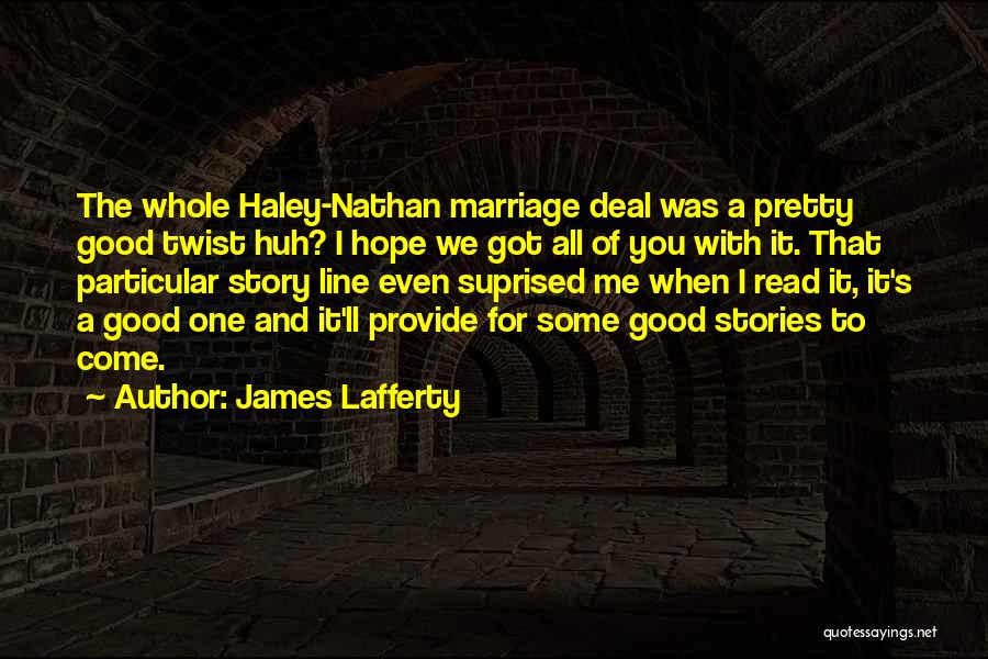 James Lafferty Quotes: The Whole Haley-nathan Marriage Deal Was A Pretty Good Twist Huh? I Hope We Got All Of You With It.