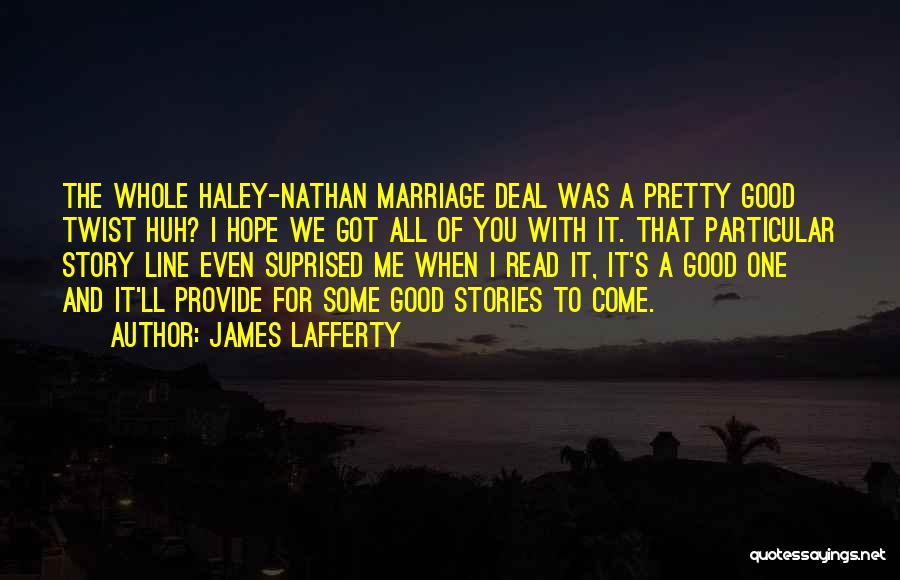 James Lafferty Quotes: The Whole Haley-nathan Marriage Deal Was A Pretty Good Twist Huh? I Hope We Got All Of You With It.