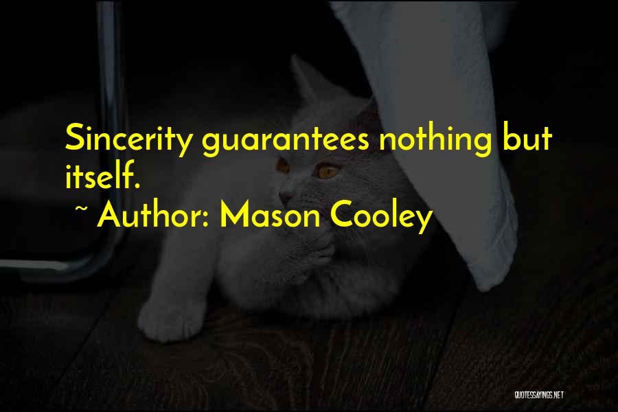 Mason Cooley Quotes: Sincerity Guarantees Nothing But Itself.