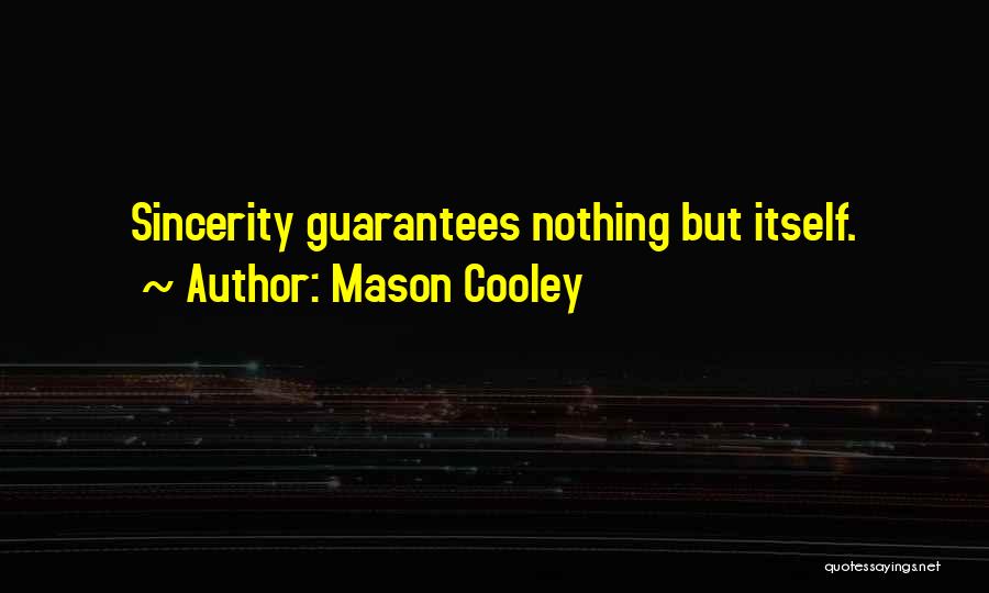 Mason Cooley Quotes: Sincerity Guarantees Nothing But Itself.