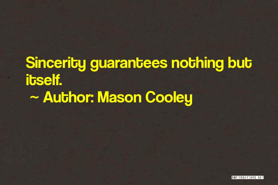 Mason Cooley Quotes: Sincerity Guarantees Nothing But Itself.