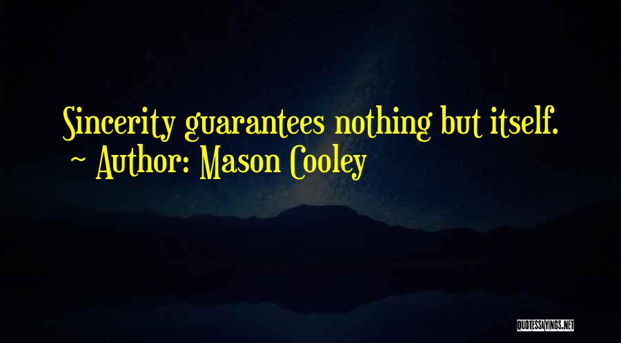 Mason Cooley Quotes: Sincerity Guarantees Nothing But Itself.