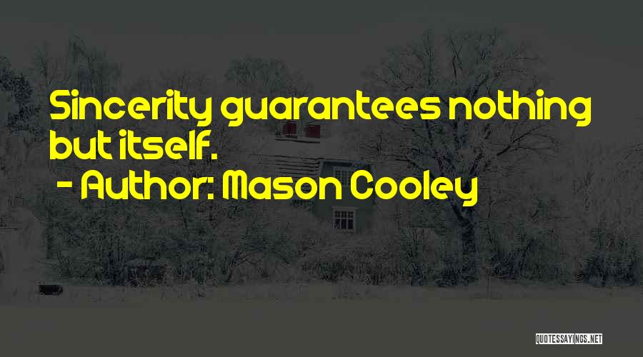Mason Cooley Quotes: Sincerity Guarantees Nothing But Itself.