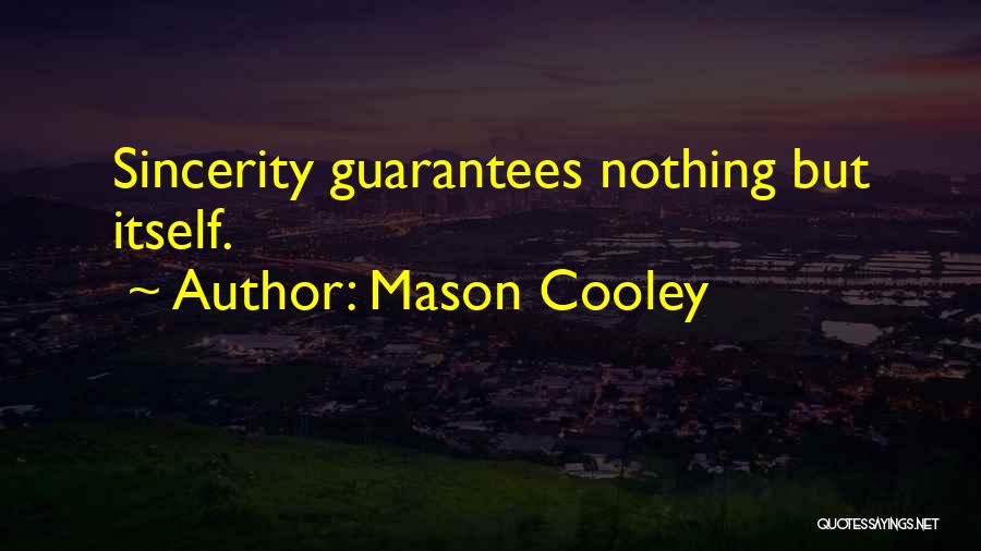 Mason Cooley Quotes: Sincerity Guarantees Nothing But Itself.