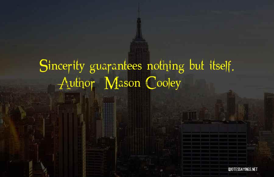 Mason Cooley Quotes: Sincerity Guarantees Nothing But Itself.