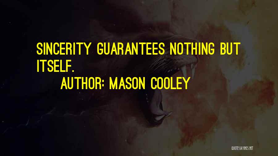 Mason Cooley Quotes: Sincerity Guarantees Nothing But Itself.