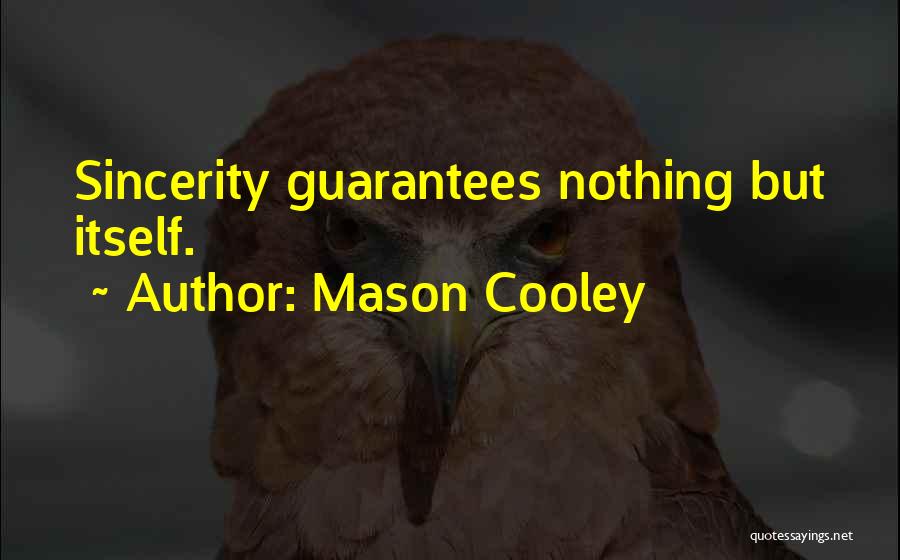 Mason Cooley Quotes: Sincerity Guarantees Nothing But Itself.