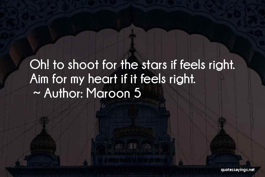 Maroon 5 Quotes: Oh! To Shoot For The Stars If Feels Right. Aim For My Heart If It Feels Right.