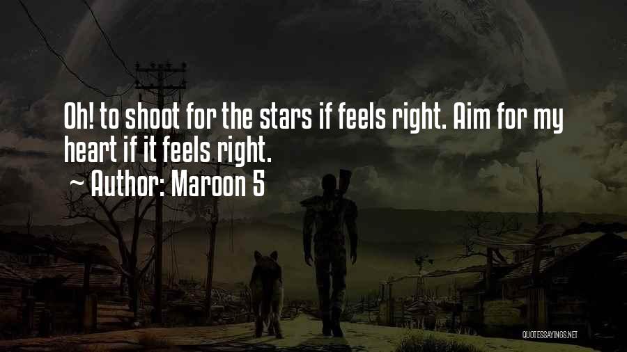 Maroon 5 Quotes: Oh! To Shoot For The Stars If Feels Right. Aim For My Heart If It Feels Right.