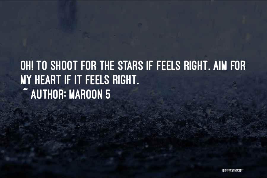 Maroon 5 Quotes: Oh! To Shoot For The Stars If Feels Right. Aim For My Heart If It Feels Right.