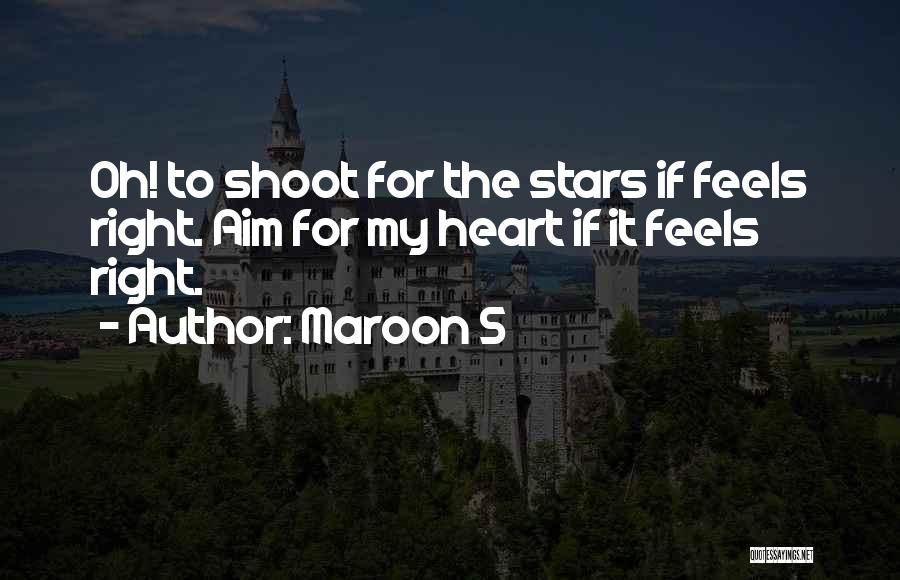 Maroon 5 Quotes: Oh! To Shoot For The Stars If Feels Right. Aim For My Heart If It Feels Right.